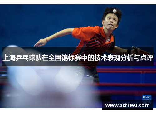 上海乒乓球队在全国锦标赛中的技术表现分析与点评